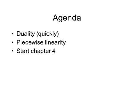 Agenda Duality (quickly) Piecewise linearity Start chapter 4.