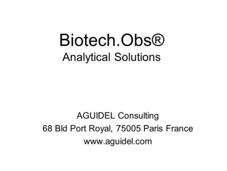 Biotech.Obs® Analytical Solutions AGUIDEL Consulting 68 Bld Port Royal, 75005 Paris France www.aguidel.com.