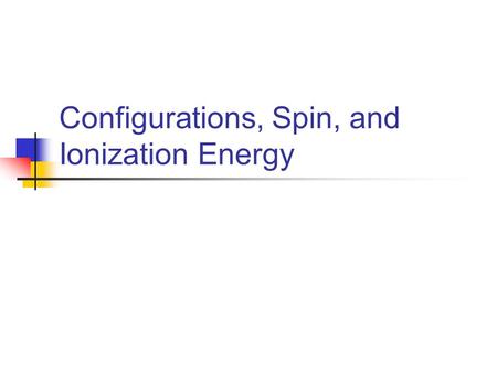 Configurations, Spin, and Ionization Energy. Filling Order of Orbitals in Multielectron Atoms 1s 2 2s 2 2p 6 3s 2 3p 6 4s 2 3d 10 4p 6 5s 2 …
