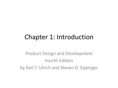 Chapter 1: Introduction Product Design and Development Fourth Edition by Karl T. Ulrich and Steven D. Eppinger.