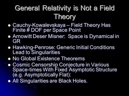 General Relativity is Not a Field Theory Cauchy-Kowalevskaya – Field Theory Has Finite # DOF per Space Point Cauchy-Kowalevskaya – Field Theory Has Finite.