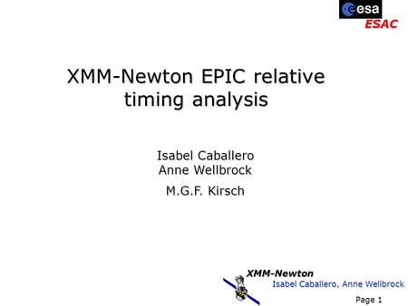Isabel Caballero, Anne Wellbrock Page 1 XMM-Newton ESAC XMM-Newton EPIC relative timing analysis Isabel Caballero Anne Wellbrock M.G.F. Kirsch.