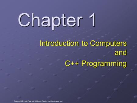 Copyright © 2008 Pearson Addison-Wesley. All rights reserved. Chapter 1 Introduction to Computers and C++ Programming.