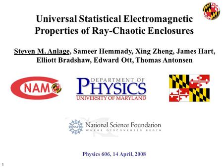 1 Universal Statistical Electromagnetic Properties of Ray-Chaotic Enclosures Steven M. Anlage, Sameer Hemmady, Xing Zheng, James Hart, Elliott Bradshaw,