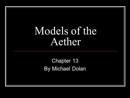 Models of the Aether Chapter 13 By Michael Dolan.