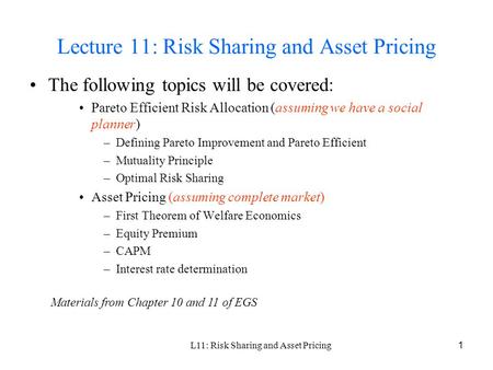 L11: Risk Sharing and Asset Pricing 1 Lecture 11: Risk Sharing and Asset Pricing The following topics will be covered: Pareto Efficient Risk Allocation.