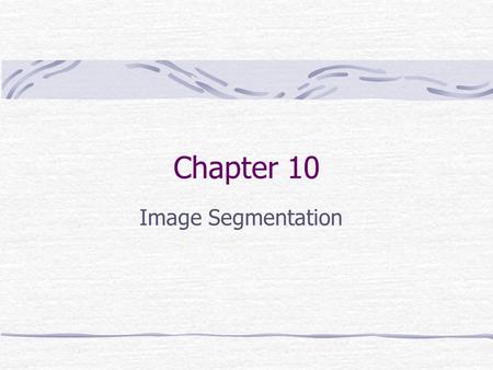 Chapter 10 Image Segmentation.