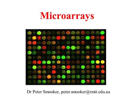 Microarrays Dr Peter Smooker,