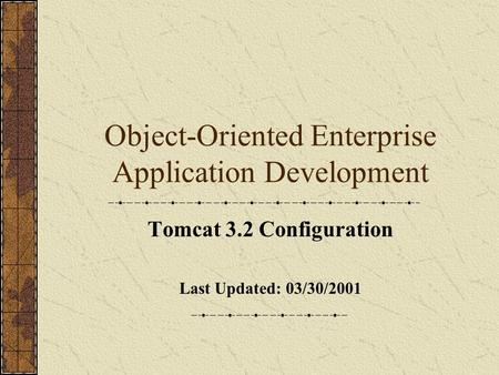 Object-Oriented Enterprise Application Development Tomcat 3.2 Configuration Last Updated: 03/30/2001.