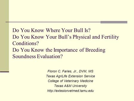 Do You Know Where Your Bull Is? Do You Know Your Bull’s Physical and Fertility Conditions? Do You Know the Importance of Breeding Soundness Evaluation?