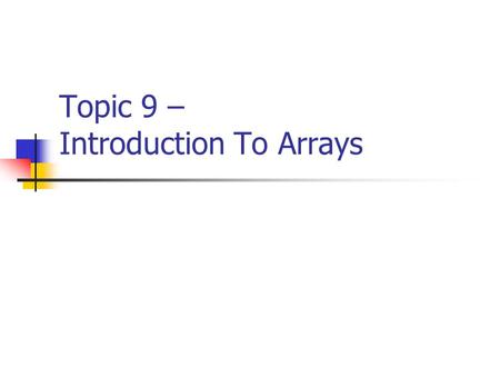 Topic 9 – Introduction To Arrays. CISC105 – Topic 9 Introduction to Data Structures Thus far, we have seen “simple” data types. These refers to a single.