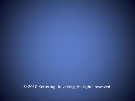 © 2010 Kettering University, All rights reserved..