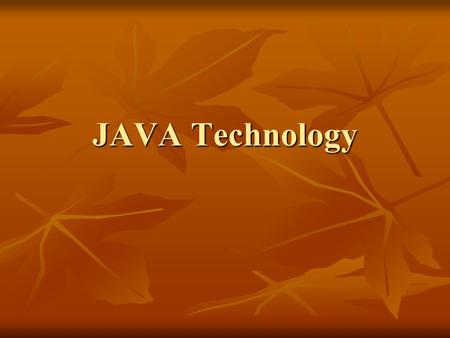 JAVA Technology. Java Technology Java technology is a portfolio of products that are based on the power of networks and the idea that the same software.