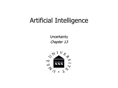 Artificial Intelligence Uncertainty Chapter 13. Uncertainty What shall an agent do when not all is crystal clear? Different types of uncertainty effecting.