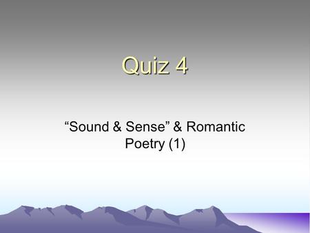 Quiz 4 “Sound & Sense” & Romantic Poetry (1). 1. Which of the following is NOT a heroic couplet? 1.True ease in writing comes from art, not chance, As.
