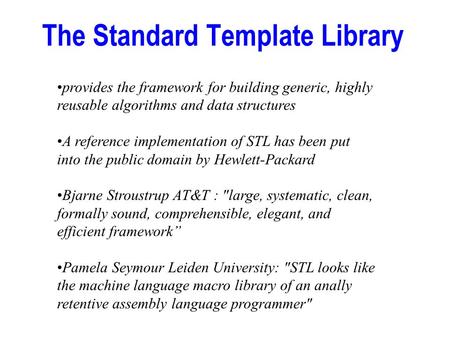 The Standard Template Library provides the framework for building generic, highly reusable algorithms and data structures A reference implementation of.