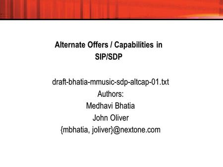 Alternate Offers / Capabilities in SIP/SDP Alternate Offers / Capabilities in SIP/SDP draft-bhatia-mmusic-sdp-altcap-01.txt Authors: Medhavi Bhatia John.