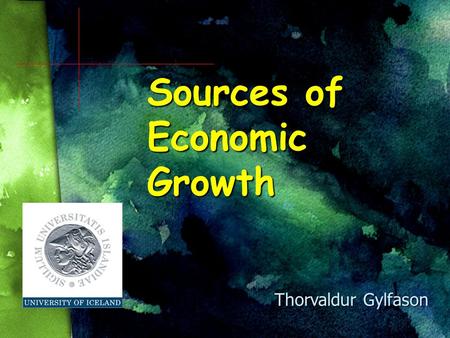 Sources of Economic Growth Thorvaldur Gylfason Outline I.Pictures of growth II.Determinants of growth 1.Saving and investment 2.Efficiency a)Liberalization.