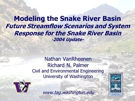 Modeling the Snake River Basin Future Streamflow Scenarios and System Response for the Snake River Basin - 2004 Update- Nathan VanRheenen Richard N. Palmer.