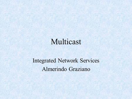 Multicast Integrated Network Services Almerindo Graziano.