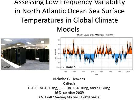 Assessing Low Frequency Variability in North Atlantic Ocean Sea Surface Temperatures in Global Climate Models Nicholas G. Heavens Caltech K.-F. Li, M.-C.
