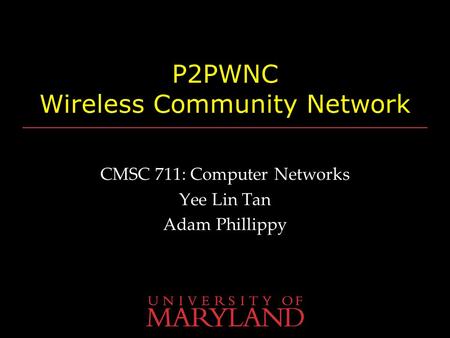 P2PWNC Wireless Community Network CMSC 711: Computer Networks Yee Lin Tan Adam Phillippy.