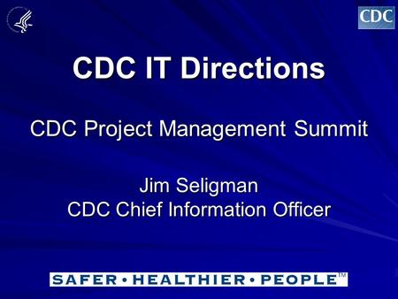 CDC IT Directions CDC Project Management Summit Jim Seligman CDC Chief Information Officer.