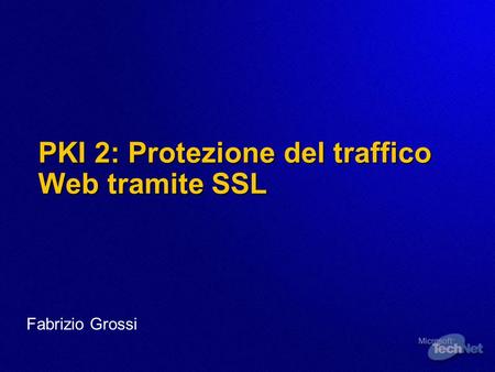 PKI 2: Protezione del traffico Web tramite SSL Fabrizio Grossi.