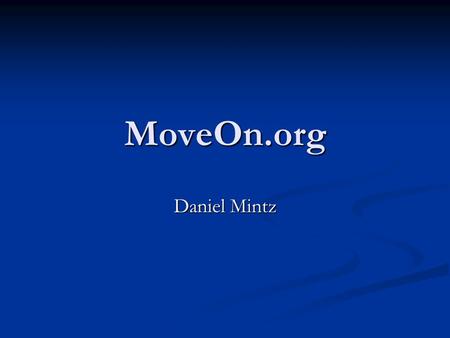 MoveOn.org Daniel Mintz. A Little History MoveOn.org founded by Wes Boyd and Joan Blades in September, 1998 MoveOn.org founded by Wes Boyd and Joan Blades.