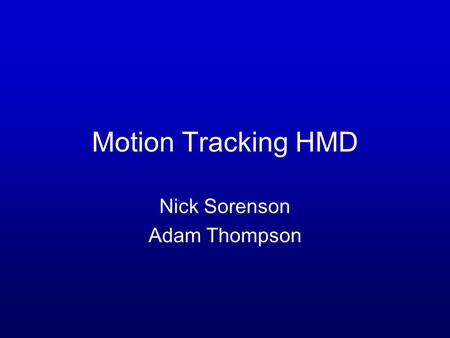 Motion Tracking HMD Nick Sorenson Adam Thompson.