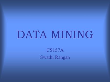 DATA MINING CS157A Swathi Rangan. A Brief History of Data Mining The term “Data Mining” was only introduced in the 1990s. Data Mining roots are traced.