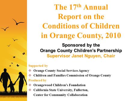 The 17 th Annual Report on the Conditions of Children in Orange County, 2010 Sponsored by the Orange County Children’s Partnership Supervisor Janet Nguyen,