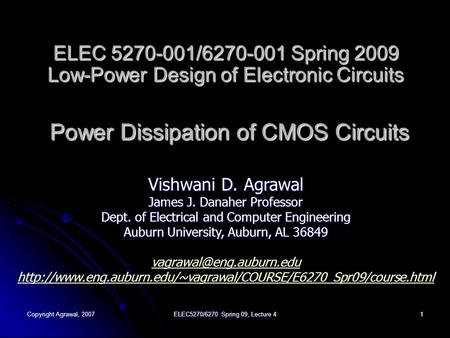 Copyright Agrawal, 2007 ELEC5270/6270 Spring 09, Lecture 4 1 ELEC 5270-001/6270-001 Spring 2009 Low-Power Design of Electronic Circuits Power Dissipation.