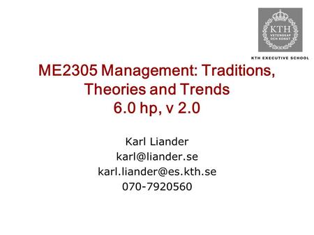 ME2305 Management: Traditions, Theories and Trends 6.0 hp, v 2.0 Karl Liander  070-7920560.