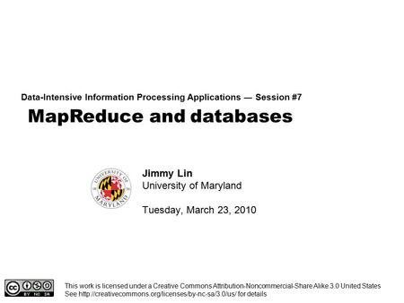MapReduce and databases Data-Intensive Information Processing Applications ― Session #7 Jimmy Lin University of Maryland Tuesday, March 23, 2010 This work.