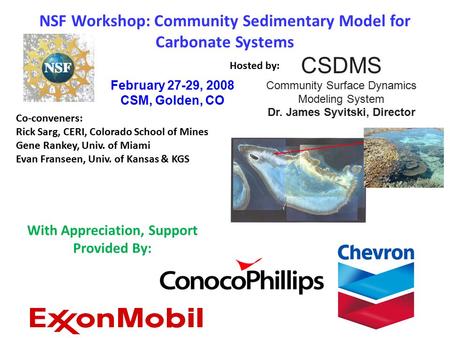 CSDMS Community Surface Dynamics Modeling System Dr. James Syvitski, Director NSF Workshop: Community Sedimentary Model for Carbonate Systems Hosted by: