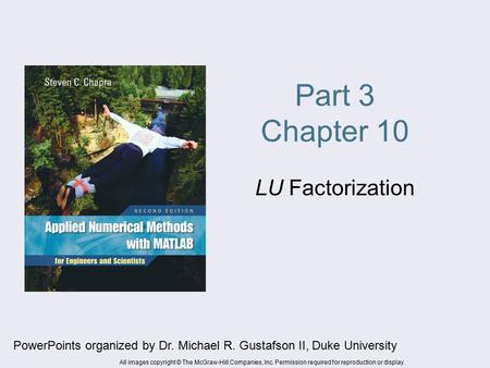 Part 3 Chapter 10 LU Factorization PowerPoints organized by Dr. Michael R. Gustafson II, Duke University All images copyright © The McGraw-Hill Companies,
