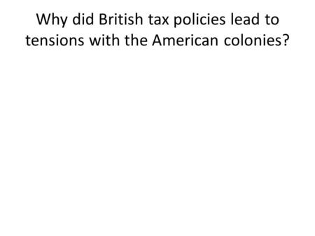 Why did British tax policies lead to tensions with the American colonies?