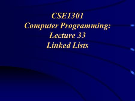 CSE1301 Computer Programming: Lecture 33 Linked Lists.
