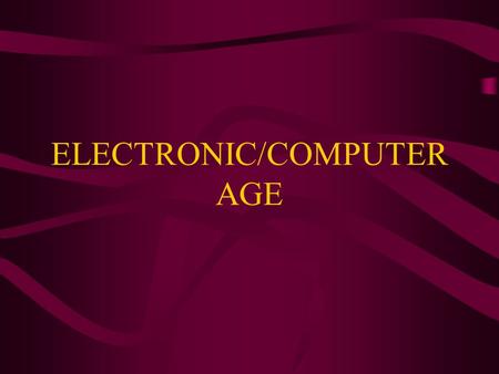 ELECTRONIC/COMPUTER AGE. Integrated Circuits –Integrated circuits have become more and more complex. One measure of their complexity is the number of.