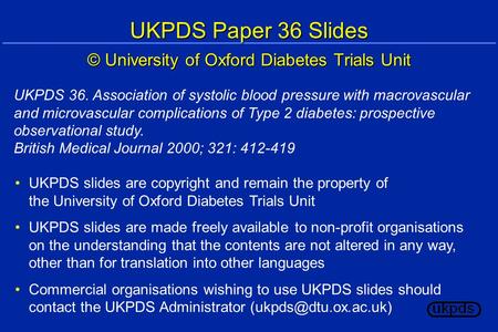 UKPDS Paper 36 Slides © University of Oxford Diabetes Trials Unit UKPDS slides are copyright and remain the property of the University of Oxford Diabetes.