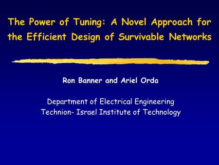 The Power of Tuning: A Novel Approach for the Efficient Design of Survivable Networks Ron Banner and Ariel Orda Department of Electrical Engineering Technion-