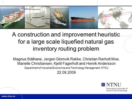 1 A construction and improvement heuristic for a large scale liquefied natural gas inventory routing problem Magnus Stålhane, Jørgen Glomvik Rakke, Christian.