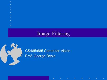 Image Filtering CS485/685 Computer Vision Prof. George Bebis.