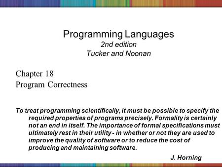 Copyright © 2006 The McGraw-Hill Companies, Inc. Programming Languages 2nd edition Tucker and Noonan Chapter 18 Program Correctness To treat programming.