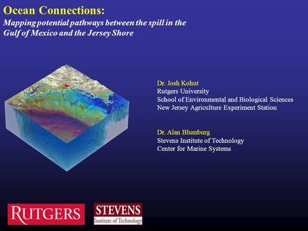 Ocean Connections: Mapping potential pathways between the spill in the Gulf of Mexico and the Jersey Shore Dr. Josh Kohut Rutgers University School of.