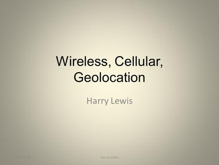Wireless, Cellular, Geolocation Harry Lewis April 14, 20111Harvard Bits.