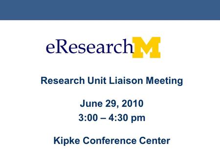 Research Unit Liaison Meeting June 29, 2010 3:00 – 4:30 pm Kipke Conference Center.