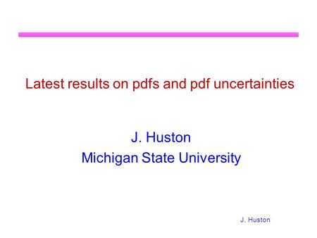 J. Huston Latest results on pdfs and pdf uncertainties J. Huston Michigan State University.