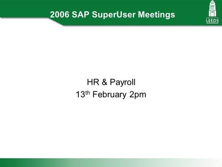 2006 SAP SuperUser Meetings HR & Payroll 13 th February 2pm.